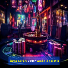 invasores 2007 onde assistir